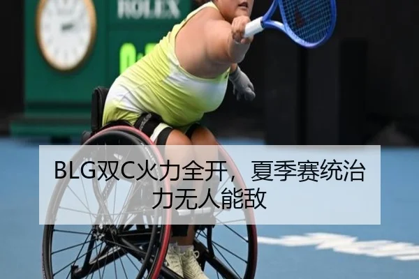 BLG双C火力全开，夏季赛统治力无人能敌