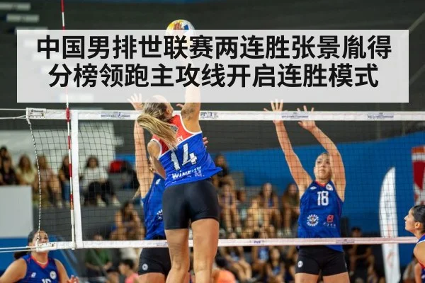 中国男排世联赛两连胜张景胤得分榜领跑主攻线开启连胜模式
