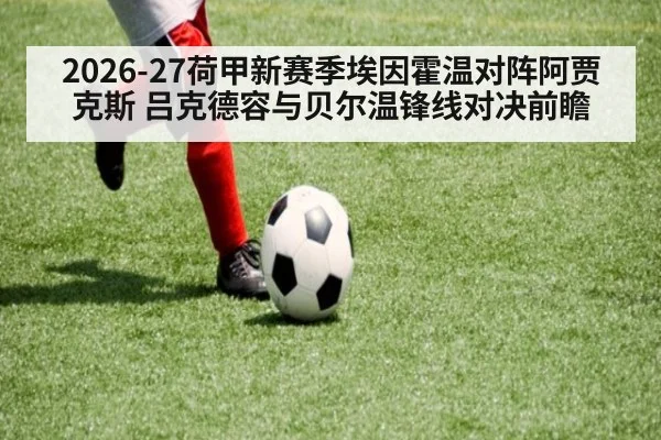 2026-27荷甲新赛季埃因霍温对阵阿贾克斯 吕克德容与贝尔温锋线对决前瞻